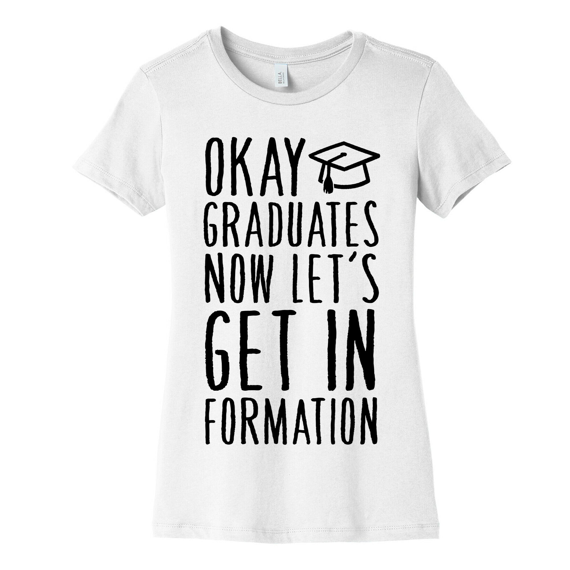 Okay Graduates Now Let's Get In Formation Women's Cotton Tee